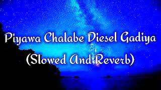 Piyawa Chalabe Diesel Gadiya Slowed And Reverb [upl. by Rice]